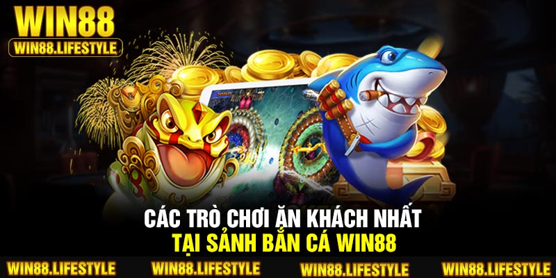 Các trò chơi ăn khách nhất tại sảnh bắn cá Win88