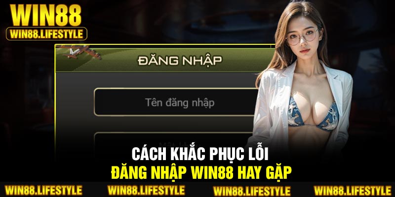 Cách khắc phục lỗi đăng nhập Win88 hay gặp