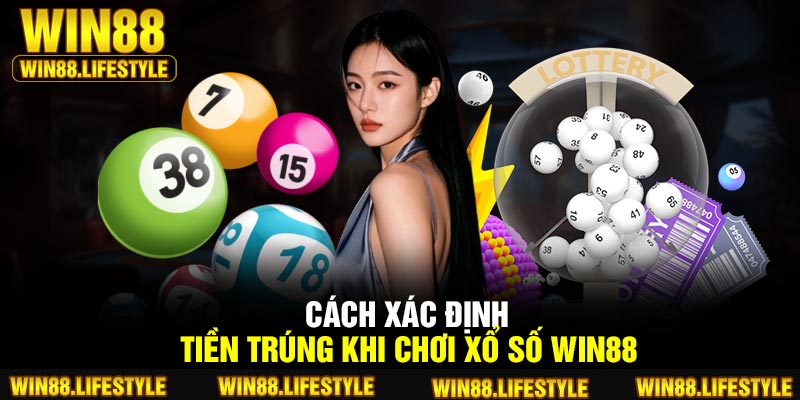 Cách xác định tiền trúng khi chơi Xổ Số Win88