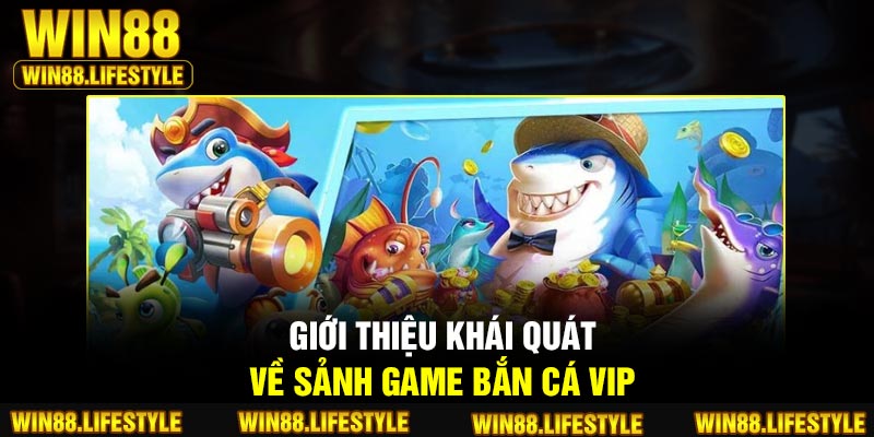 Giới thiệu khái quát về sảnh game bắn cá VIP