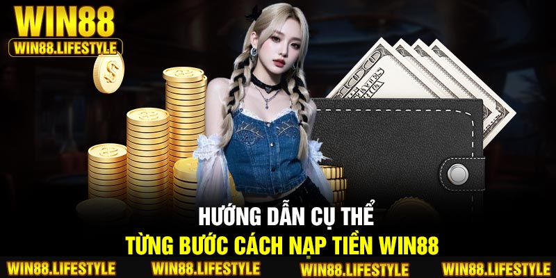 Hướng dẫn cụ thể từng bước cách nạp tiền Win88