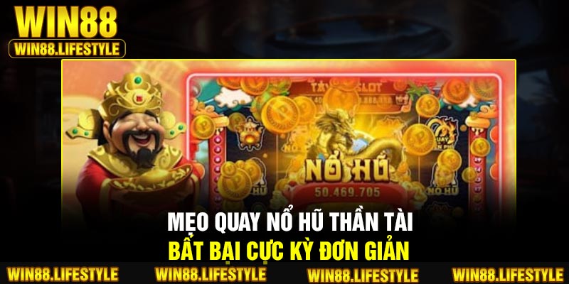 Mẹo quay nổ hũ Thần Tài bất bại cực kỳ đơn giản