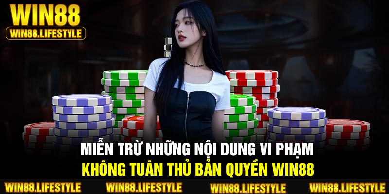 Miễn trừ những nội dung vi phạm, không tuân thủ bản quyền Win88