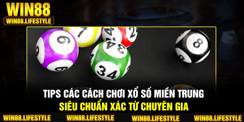Tips các cách chơi xổ số miền Trung siêu chuẩn xác từ chuyên gia