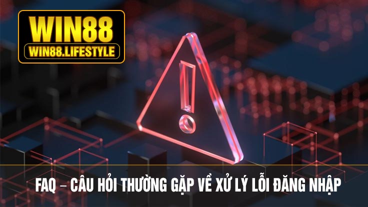 FAQ – Câu Hỏi Thường Gặp Về Xử Lý Lỗi Đăng Nhập