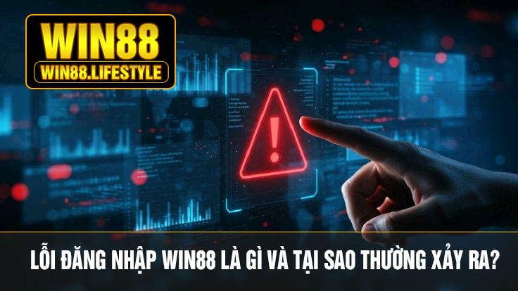Lỗi Đăng Nhập WIN88 Là Gì Và Tại Sao Thường Xảy Ra?