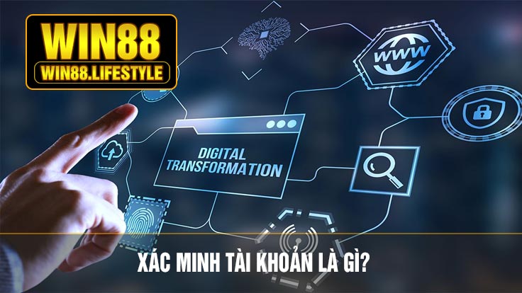 Xác Minh Tài Khoản Là Gì?